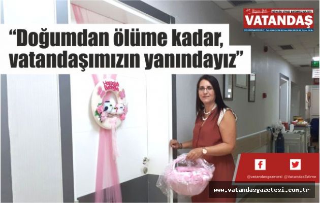 “Doğumdan ölüme kadar,  vatandaşımızın yanındayız”