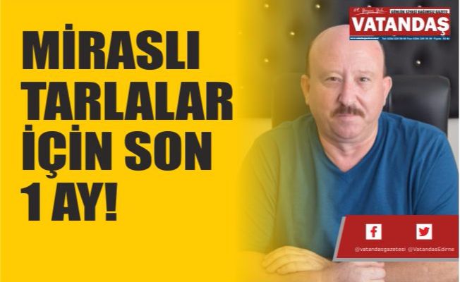 MİRASLI TARLALAR İÇİN SON 1 AY!