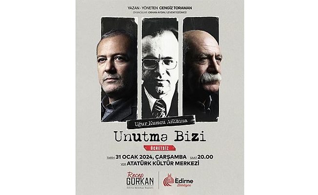 UĞUR MUMCU ANISINA SAHNELENECEK “UNUTMA BİZİ” EDİRNE AKM’DE!